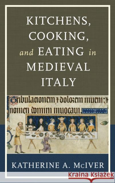 Kitchens, Cooking, and Eating in Medieval Italy Katherine A. McIver 9781442248946 Rowman & Littlefield Publishers - książka
