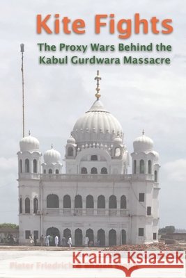 Kite Fights: The Proxy Wars Behind the Kabul Gurdwara Massacre Singh, Bhajan, Friedrich, Pieter 9798653826177 Independently Published - książka
