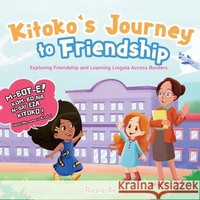 Kitoko's Journey to Friendship: Exploring Friendship and Learning Lingala Across Boarders Rosie Ile 9782637722210 Success Publications Sar - książka