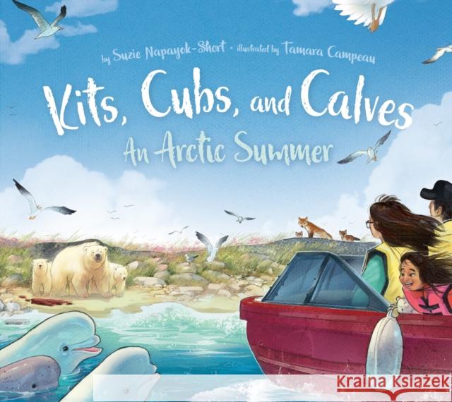 Kits, Cubs, and Calves: An Arctic Summer Suzie Napayok-Short Tamara Campeau 9781772272741 Inhabit Media - książka