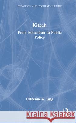 Kitsch: From Education to Public Policy Lugg, Catherine A. 9780815325956 Garland Publishing - książka