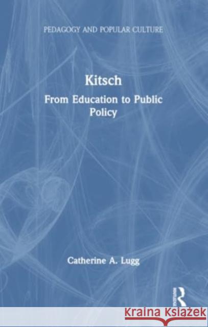 Kitsch: From Education to Public Policy Catherine A. Lugg 9781138974043 Routledge - książka