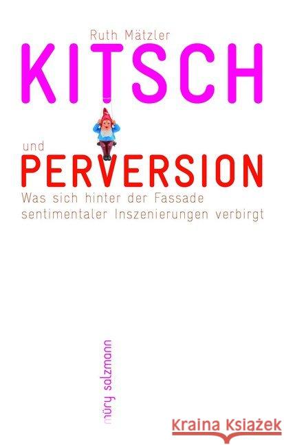 Kitsch und Perversion : Was sich hinter der Fassade sentimentaler Inszenierungen verbirgt Mätzler, Ruth 9783990141847 Müry Salzmann - książka