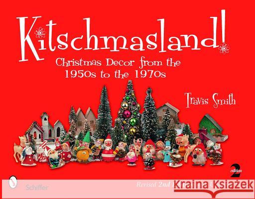 Kitschmasland!: Christmas Decor from the 1950s to the 1970s Travis Smith 9780764329784 Schiffer Publishing - książka