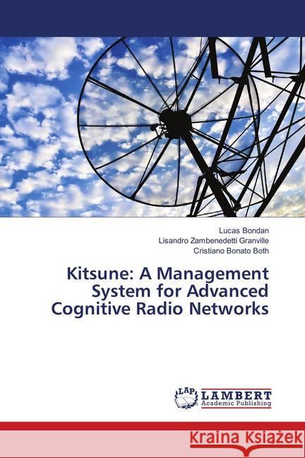 Kitsune: A Management System for Advanced Cognitive Radio Networks Bondan, Lucas; Zambenedetti Granville, Lisandro; Bonato Both, Cristiano 9786138340294 LAP Lambert Academic Publishing - książka