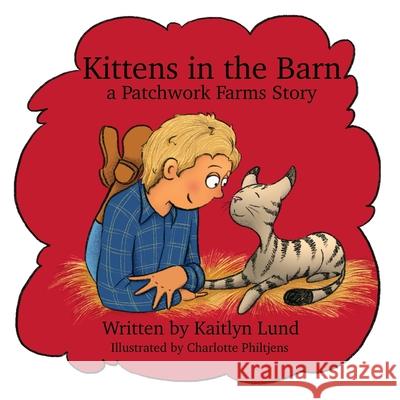 Kittens in the Barn: A Patchwork Farms Story Charlotte Philtjens Kaitlyn Lund 9781738012114 Patchwork Farms - książka