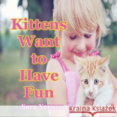 Kittens Want to Have Fun: Animal Photo Book Sara Yenson 9781511802390 Createspace Independent Publishing Platform - książka
