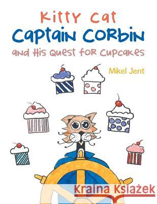 Kitty Cat Captain Corbin and His Quest for Cupcakes Mikel Jent 9781524672928 Authorhouse - książka