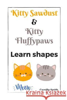 Kitty Sawdust and Kitty Fluffypaws. Learn shapes. Camille Smith 9798844068447 Independently Published - książka