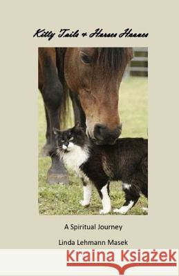 Kitty Tails & Horses Hooves: A Spiritual Journey Linda Lehmann Masek 9781491037805 Createspace - książka