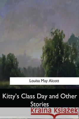 Kitty's Class Day and Other Stories Louisa May Alcott 9781548304478 Createspace Independent Publishing Platform - książka