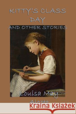 Kitty's Class Day, and Other Stories Louisa May Alcott   9781617209208 Wilder Publications, Limited - książka