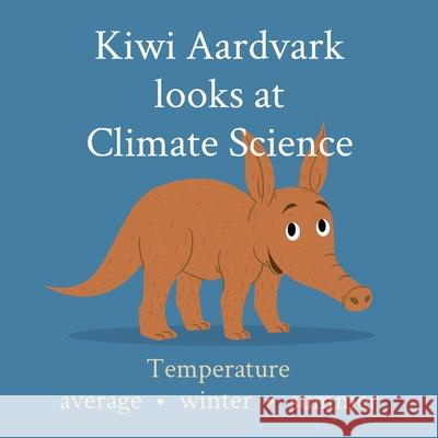 Kiwi Aardvark looks at Climate Science: Temperature average - winter - summer Kiwi Aardvark 9780473558369 Kiwi Aardvark - książka