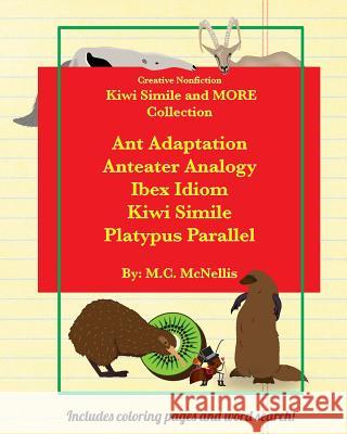 Kiwi Simile and MORE! Collection: Ant Adaptation Anteater Analogy Ibex Idiom Kiwi Simile Platypus Parallel McNellis, M. C. 9781522719878 Createspace Independent Publishing Platform - książka