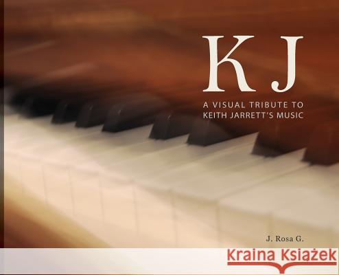 KJ - A Visual Tribute to Keith Jarrett's Music J. Rosa G. 9789892079875 J. Rosa G. - książka