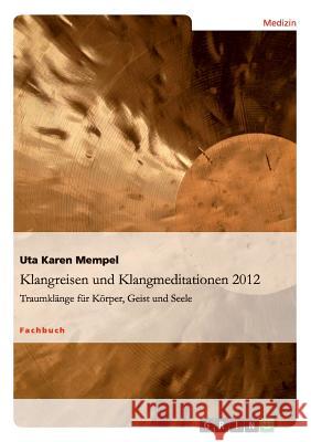 Klangreisen und Klangmeditationen: Traumklänge für Körper, Geist und Seele Mempel, Uta Karen 9783656300908 Grin Verlag - książka