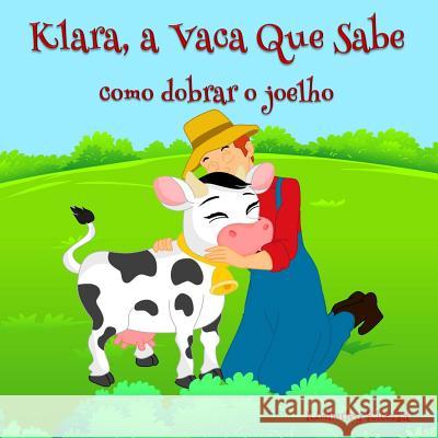 Klara, a Vaca Que Sabe: Como Dobrar O Joelho Kimberley Kleczka Apoorva Dingar 9781517223311 Createspace - książka