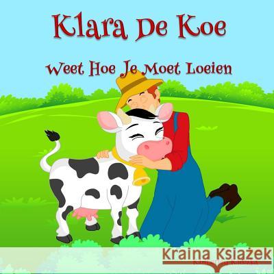 Klara de Koe Weet Hoe Je Moet Loeien Kimberley Kleczka Apoorva Dingar 9781514724187 Createspace - książka