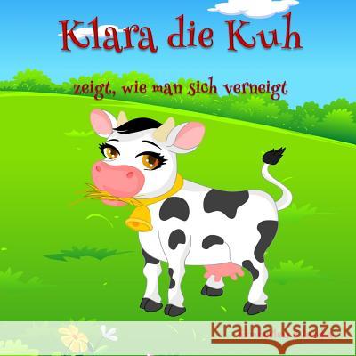 Klara Die Kuh Zeigt, Wie Man Sich Verneigt Kimberley Kleczka Apoorva Dingar 9781517219857 Createspace - książka