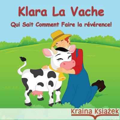 Klara La Vache Qui Sait Comment Faire La Reverence! Kimberley Kleczka Apoorva Dingar 9781514725900 Createspace - książka