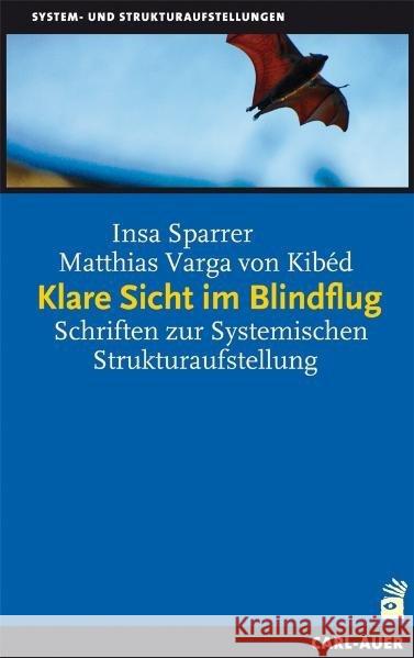 Klare Sicht im Blindflug : Schriften zur Systemischen Strukturaufstellung Sparrer, Insa Varga von Kibed, Matthias  9783896707475 Carl-Auer-Systeme - książka