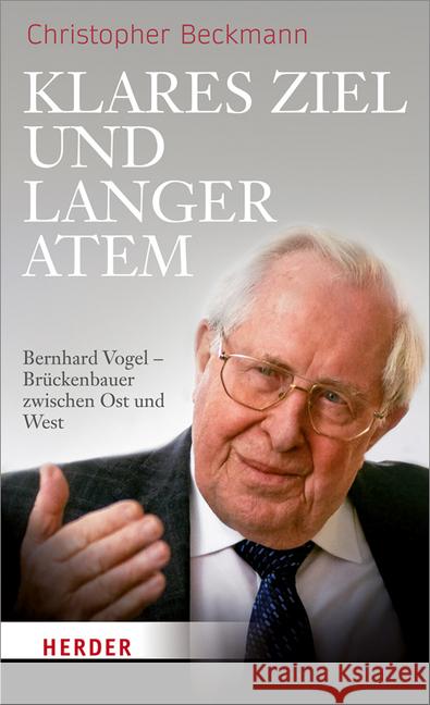 Klares Ziel und langer Atem : Bernhard Vogel - Brückenbauer zwischen Ost und West. Deutschland- und außenpolitische Positionen und Aktivitäten Beckmann, Christopher 9783451379260 Herder, Freiburg - książka