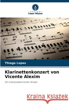 Klarinettenkonzert von Vicente Alexim Lopes, Thiago 9786206806080 Verlag Unser Wissen - książka