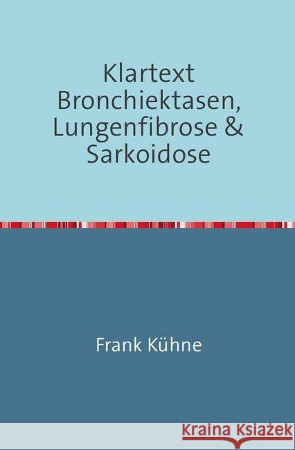 Klartext Bronchiektasen, Lungenfibrose & Sarkoidose : Bronchiektasen, Lungenfibrose & Sarkoidose von A-Z Kühne, Frank 9783741834301 epubli - książka