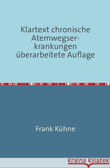 Klartext chronische Atemwegser- krankungen überarbeitete Auflage : Von A wie Asthma bis S wie Sarkoidose Kühne, Frank 9783741833915 epubli - książka