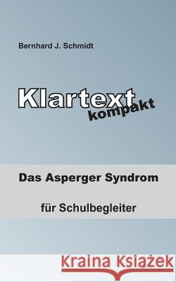 Klartext kompakt: Das Asperger Syndrom - für Schulbegleiter Schmidt, Bernhard J. 9783738645330 Books on Demand - książka