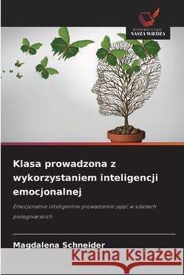 Klasa prowadzona z wykorzystaniem inteligencji emocjonalnej Schneider, Magdalena 9786202469821 Wydawnictwo Nasza Wiedza - książka
