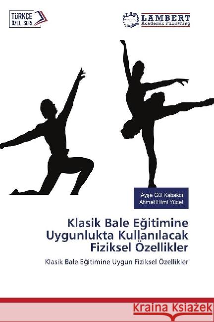 Klasik Bale Egitimine Uygunlukta Kullan lacak Fiziksel Özellikler : Klasik Bale Egitimine Uygun Fiziksel Özellikler Kabakci, Ayse Gül; Yücel, Ahmet Hilmi 9783330021808 LAP Lambert Academic Publishing - książka