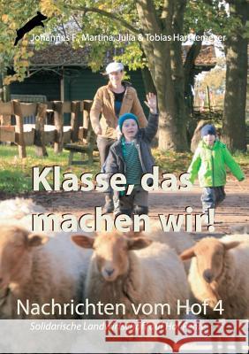 Klasse, das machen wir!: Nachrichten vom Hof 4 - Solidarische Landwirtschaft auf Hof Pente Tobias Hartkemeyer, Julia Hartkemeyer, Martina Hartkemeyer 9783739200668 Books on Demand - książka