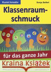 Klassenraumschmuck für das ganze Jahr : Viele tolle Ideen zur kreativen Klassenraumgestaltung für jedes Alter und jeden Geschmack Seifert, Sonja 9783866324503 Kohl-Verlag - książka