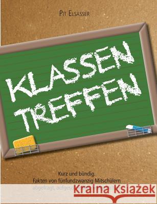 Klassentreffen: Kurz und bündig - Fakten von fünfundzwanzig Mitschülern abgefragt, aufgeschrieben, festgehalten Elsasser, Pit 9783741227172 Books on Demand - książka