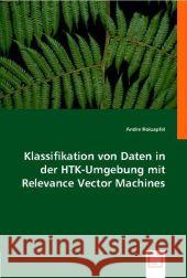 Klassifikation von Daten in der HTK-Umgebung mit Relevance Vector Machines Holzapfel, Andre 9783836472067 VDM Verlag Dr. Müller - książka