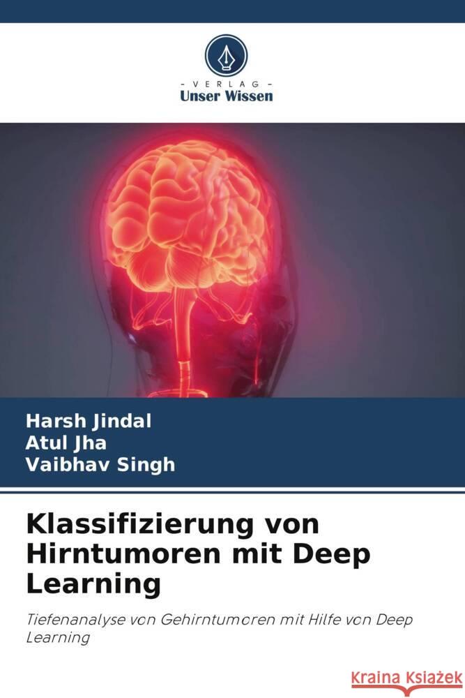 Klassifizierung von Hirntumoren mit Deep Learning Jindal, Harsh, Jha, Atul, Singh, Vaibhav 9786205011027 Verlag Unser Wissen - książka