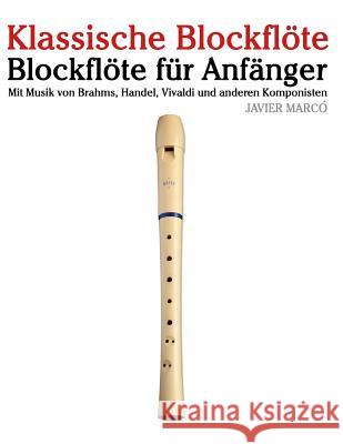 Klassische Blockflöte: Blockflöte Für Anfänger. Mit Musik Von Brahms, Handel, Vivaldi Und Anderen Komponisten Marco, Javier 9781479232048 Createspace - książka