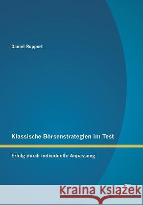 Klassische Börsenstrategien im Test: Erfolg durch individuelle Anpassung Ruppert, Daniel 9783842891067 Diplomica Verlag Gmbh - książka
