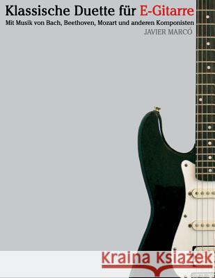 Klassische Duette Für E-Gitarre: E-Gitarre Für Anfänger. Mit Musik Von Bach, Beethoven, Mozart Und Anderen Komponisten (in Noten Und Tabulatur) Marco, Javier 9781479232130 Createspace - książka