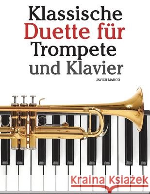 Klassische Duette Für Trompete Und Klavier: Trompete Für Anfänger. Mit Musik Von Bach, Strauss, Tchaikovsky Und Anderen Komponisten Marco, Javier 9781479232628 Createspace - książka