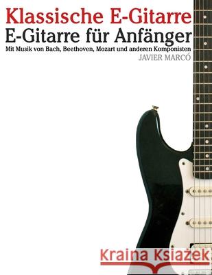 Klassische E-Gitarre: Mit Musik von Bach, Mozart, Beethoven, Vivaldi und anderen Komponisten Javier Marc? 9789974935921 Marco Musica - książka