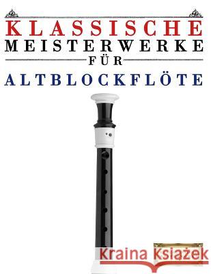 Klassische Meisterwerke Für Altblockflöte: Leichte Stücke Von Bach, Beethoven, Brahms, Handel, Haydn, Mozart, Schubert, Tchaikovsky, Vivaldi Und Wagne Masterworks, Easy Classical 9781499217797 Createspace - książka