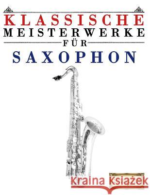 Klassische Meisterwerke Für Saxophon: Leichte Stücke Von Bach, Beethoven, Brahms, Handel, Haydn, Mozart, Schubert, Tchaikovsky, Vivaldi Und Wagner Masterworks, Easy Classical 9781500741525 Createspace - książka