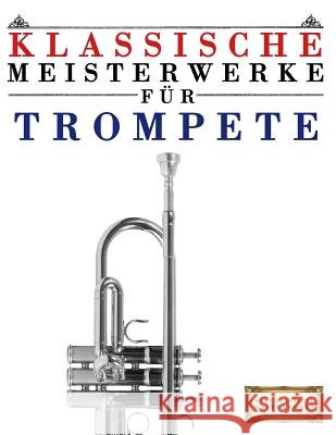 Klassische Meisterwerke Für Trompete: Leichte Stücke Von Bach, Beethoven, Brahms, Handel, Haydn, Mozart, Schubert, Tchaikovsky, Vivaldi Und Wagner Masterworks, Easy Classical 9781499218077 Createspace - książka
