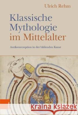 Klassische Mythologie Im Mittelalter: Die Rezeption Der Antike in Der Mittelalterlichen Kunst Rehm, Ulrich 9783412515874 Bohlau Verlag - książka