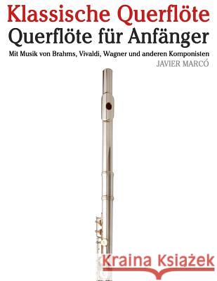 Klassische Querflöte: Querflöte Für Anfänger. Mit Musik Von Brahms, Vivaldi, Wagner Und Anderen Komponisten Marco, Javier 9781479232925 Createspace - książka
