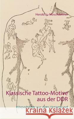 Klassische Tattoo-Motive aus der DDR: Körperbilder aus dem Untergrund Moschdehner, Herold Zu 9783738634839 Books on Demand - książka