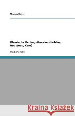 Klassische Vertragstheorien (Hobbes, Rousseau, Kant) Thomas Kaiser 9783656992431 Grin Verlag - książka