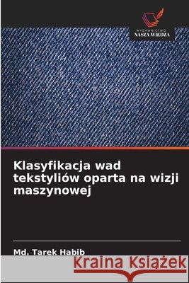 Klasyfikacja wad tekstyliów oparta na wizji maszynowej Habib, Md. Tarek 9786202492089 Wydawnictwo Nasza Wiedza - książka